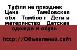 Туфли на праздник › Цена ­ 500 - Тамбовская обл., Тамбов г. Дети и материнство » Детская одежда и обувь   